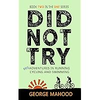 Did Not Try: Misadventures in Running, Cycling and Swimming (DNF Series Book 2) Did Not Try: Misadventures in Running, Cycling and Swimming (DNF Series Book 2) Kindle Paperback Audible Audiobook