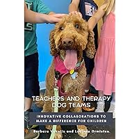 Teachers and Therapy Dog Teams: Innovative Collaborations to Make a Difference for Children Teachers and Therapy Dog Teams: Innovative Collaborations to Make a Difference for Children Paperback Kindle