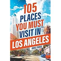 105 Places You Must Visit in Los Angeles: From Hidden Gems to Iconic Landmarks, Discover the Incredible City of Angels!