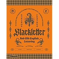 Blackletter and Old English Lettering Reference Book: The Essential Guide to blackletter Alphabets for Lettering Artists, Calligraphers and Designers