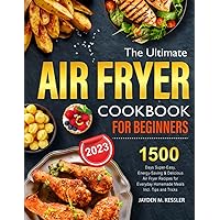 The Ultimate Air Fryer Cookbook For Beginners: 1500 Days Super-Easy, Energy-Saving & Delicious Air Fryer Recipes for Everyday Homemade Meals Incl. Tips and Tricks The Ultimate Air Fryer Cookbook For Beginners: 1500 Days Super-Easy, Energy-Saving & Delicious Air Fryer Recipes for Everyday Homemade Meals Incl. Tips and Tricks Paperback
