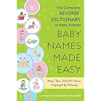 Baby Names Made Easy: The Complete Reverse-Dictionary of Baby Names Baby Names Made Easy: The Complete Reverse-Dictionary of Baby Names Kindle Paperback