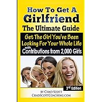 How To Get A Girlfriend - The Ultimate Guide: Get The Girl You've Been Looking For Your Whole Life - With Contributions From Over 2,000 Girls How To Get A Girlfriend - The Ultimate Guide: Get The Girl You've Been Looking For Your Whole Life - With Contributions From Over 2,000 Girls Paperback Kindle Audible Audiobook