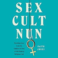 Sex Cult Nun: Breaking Away from the Children of God, a Wild, Radical Religious Cult Sex Cult Nun: Breaking Away from the Children of God, a Wild, Radical Religious Cult Audible Audiobook Kindle Paperback Hardcover Audio CD