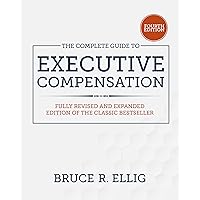 The Complete Guide to Executive Compensation, Fourth Edition The Complete Guide to Executive Compensation, Fourth Edition Hardcover Kindle