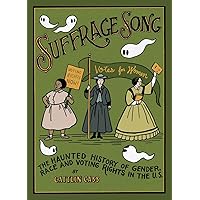 Suffrage Song: The Haunted History of Gender, Race and Voting Rights in the U.S. Suffrage Song: The Haunted History of Gender, Race and Voting Rights in the U.S. Hardcover Kindle