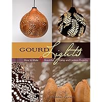Gourd Lights: How to Make 9 Beautiful Lamp and Lantern Projects Gourd Lights: How to Make 9 Beautiful Lamp and Lantern Projects Paperback