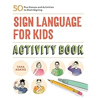 Sign Language for Kids Activity Book: 50 Fun Games and Activities to Start Signing Sign Language for Kids Activity Book: 50 Fun Games and Activities to Start Signing Paperback