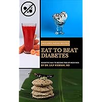 Eat to Beat Diabetes: Scientific Way to Become Free of Medicines Eat to Beat Diabetes: Scientific Way to Become Free of Medicines Kindle