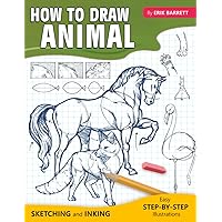 How To Draw Animal: Simple Sketching And Step By Step Inking Lessons to Draw Pets, Wild Animals and Many More (Beginner Drawing Guide Book)