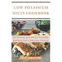 Low Potassium Diets Cookbook : 29 Kidney and Heart Friendly Recipes For a Healthy Living! Low Potassium Diets Cookbook : 29 Kidney and Heart Friendly Recipes For a Healthy Living! Kindle Paperback