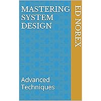 Mastering System Design: Advanced Techniques Mastering System Design: Advanced Techniques Kindle Paperback