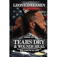 Tears Dry & Wounds Heal: The Story of My Life Tears Dry & Wounds Heal: The Story of My Life Paperback Kindle