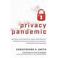 Privacy Pandemic: How Cybercriminals Determine Targets, Attack Identities, and Violate Privacy—and How Consumers, Companies, and Policymakers Can Fight Back Privacy Pandemic: How Cybercriminals Determine Targets, Attack Identities, and Violate Privacy—and How Consumers, Companies, and Policymakers Can Fight Back Paperback Kindle Hardcover