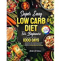 Super Easy Low Carb Diet For Beginners: 1000 Days Of Healthy And Satisfying Low Carb Recipes For Any Carb-Conscious Lifestyle. 28-Day Meal Plan Included | Full Color Pictures Version Super Easy Low Carb Diet For Beginners: 1000 Days Of Healthy And Satisfying Low Carb Recipes For Any Carb-Conscious Lifestyle. 28-Day Meal Plan Included | Full Color Pictures Version Paperback Hardcover