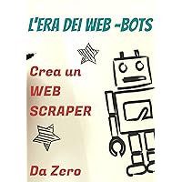 L'era dei Web-Bots: Rivoluziona il tuo business con la Robotic Process Automation e Web-Scraping applicati al Web-marketing (Italian Edition) L'era dei Web-Bots: Rivoluziona il tuo business con la Robotic Process Automation e Web-Scraping applicati al Web-marketing (Italian Edition) Kindle