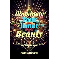 ILLUMINATE YOUR INNER BEAUTY : FEMININE ENERGY: UNLEASHING THE POWER OF YOUR INNER RADIANCE AND STRENGTH ILLUMINATE YOUR INNER BEAUTY : FEMININE ENERGY: UNLEASHING THE POWER OF YOUR INNER RADIANCE AND STRENGTH Kindle Paperback