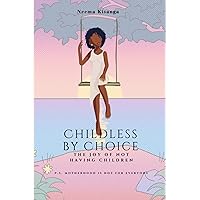 CHILDLESS BY CHOICE: The Joy of Not Having Children (P.S. Motherhood is Not for Everyone) CHILDLESS BY CHOICE: The Joy of Not Having Children (P.S. Motherhood is Not for Everyone) Paperback Kindle