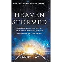 Heaven Stormed: A Heavenly Encounter Reveals Your Assignment in the End Time Outpouring and Tribulation (An NDE Collection) Heaven Stormed: A Heavenly Encounter Reveals Your Assignment in the End Time Outpouring and Tribulation (An NDE Collection) Paperback Audible Audiobook Kindle Hardcover