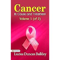 Cancer—Its Cause and Treatment, Volume 1 (of 2): Lucius Duncan Bulkley's Insights into Cancer Research and Treatment Cancer—Its Cause and Treatment, Volume 1 (of 2): Lucius Duncan Bulkley's Insights into Cancer Research and Treatment Kindle Paperback MP3 CD Library Binding