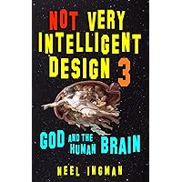Not Very Intelligent Design 3: God and the Human Brain
