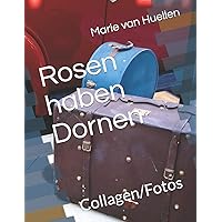Rosen haben Dornen: Collagen/Fotos (German Edition)
