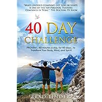 40 Day Challenge: PROVEN!... 40 minutes a day, for 40 days... to Completely Change Your Body, Mind, and Spirit!