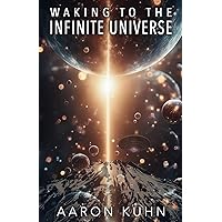 Waking to the Infinite Universe: Disclosure of Extraterrestrials, UFOs, Spirituality, and the Divine Conscious Universe Waking to the Infinite Universe: Disclosure of Extraterrestrials, UFOs, Spirituality, and the Divine Conscious Universe Kindle Paperback