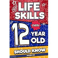 Life Skills Every 12 Year Old Should Know: An Essential Book For Tween Boys and Girls To Unlock Their Secret Superpowers and Be Successful, Healthy, and Happy
