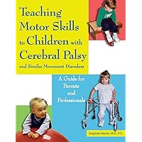 Teaching Motor Skills to Children With Cerebral Palsy And Similar Movement Disorders: A Guide for Parents And Professionals Teaching Motor Skills to Children With Cerebral Palsy And Similar Movement Disorders: A Guide for Parents And Professionals Paperback