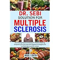 DR. SEBI SOLUTIONS FOR MULTIPLE SCLEROSIS: Harnessing Nature's Potency for Holistic Healing. Empower your journey with targeted strategies and revitalizing smoothie recipes DR. SEBI SOLUTIONS FOR MULTIPLE SCLEROSIS: Harnessing Nature's Potency for Holistic Healing. Empower your journey with targeted strategies and revitalizing smoothie recipes Paperback Kindle