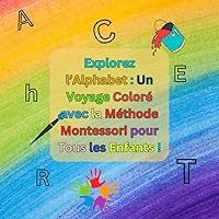 Explorez l’Alphabet : Un Voyage Coloré avec la Méthode Montessori pour Tous les Enfants!: Livre de Coloriage ABC Pour Enfants (de 3 à 10 ans) (French Edition)