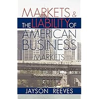 Markets & the Liability of American Business: 2011 Markets in the United States and Todays Economy & Government Markets & the Liability of American Business: 2011 Markets in the United States and Todays Economy & Government Paperback Kindle