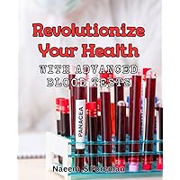 Revolutionize Your Health with Advanced Blood Tests: Unlock Optimal Wellness with Cutting-edge Blood Analysis Techniques