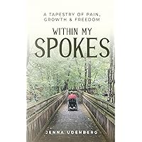 Within My Spokes: A Tapestry of Pain, Growth & Freedom Within My Spokes: A Tapestry of Pain, Growth & Freedom Paperback Kindle