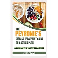 THE PEYRONIE’S DISEASE TREATMENT GUIDE AND ACTION PLAN: A Clinical and Nutritional Guide to Treat and Manage Peyronie’s Disease and its Symptoms THE PEYRONIE’S DISEASE TREATMENT GUIDE AND ACTION PLAN: A Clinical and Nutritional Guide to Treat and Manage Peyronie’s Disease and its Symptoms Paperback Kindle