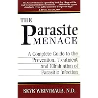 The Parasite Menace: A Complete Guide to the Prevention, Treatment and Elimination of Parasitic Infection The Parasite Menace: A Complete Guide to the Prevention, Treatment and Elimination of Parasitic Infection Paperback