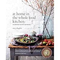 At Home in the Whole Food Kitchen: Celebrating the Art of Eating Well At Home in the Whole Food Kitchen: Celebrating the Art of Eating Well Hardcover Kindle