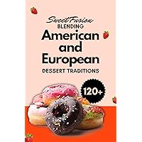Sweet Fusion: Blending American and European Dessert Traditions (Global Sugar Journeys: A Sweet Tour of the World's Desserts Book 3) Sweet Fusion: Blending American and European Dessert Traditions (Global Sugar Journeys: A Sweet Tour of the World's Desserts Book 3) Kindle Paperback