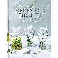 The Art of Herbs for Health: Treatments, tonics and natural home remedies The Art of Herbs for Health: Treatments, tonics and natural home remedies Hardcover Kindle