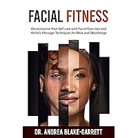 FACIAL FITNESS: Revolutionize Your Self-care with Facial Exercises and Holistic Massage Techniques for Neck and Décolletage. FACIAL FITNESS: Revolutionize Your Self-care with Facial Exercises and Holistic Massage Techniques for Neck and Décolletage. Kindle Hardcover Paperback