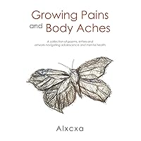 Growing Pains and Body Aches: A collection of poems, letters and artwork navigating adolescence and mental health