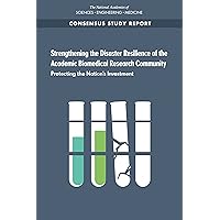 Strengthening the Disaster Resilience of the Academic Biomedical Research Community: Protecting the Nation's Investment Strengthening the Disaster Resilience of the Academic Biomedical Research Community: Protecting the Nation's Investment Kindle Paperback