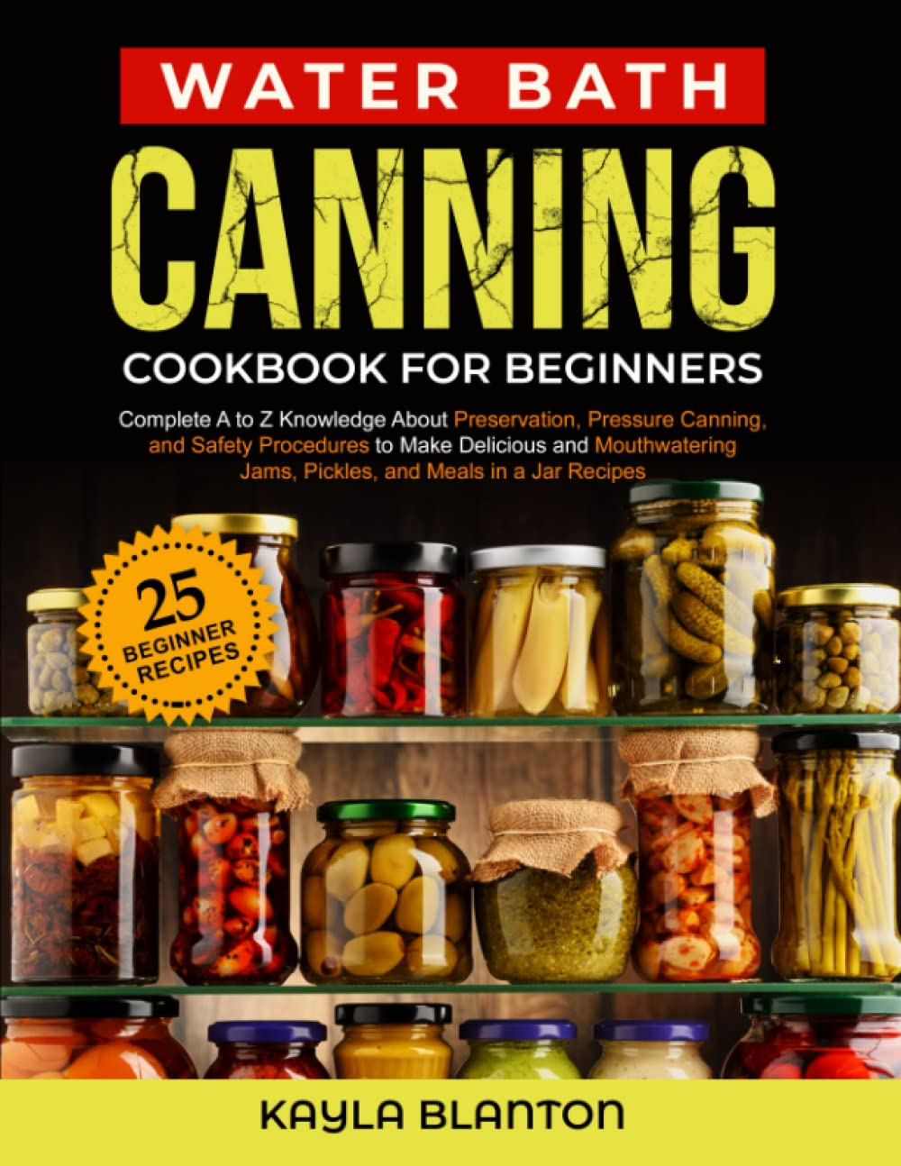 Water Bath Canning Cookbook For Beginners: Complete A to Z Knowledge About Preservation, Pressure Canning, and Safety Procedures to Make Delicious and ... Jams, Pickles, and Meals in a Jar Recipes