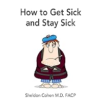 How to Get Sick and Stay Sick How to Get Sick and Stay Sick Kindle Audible Audiobook