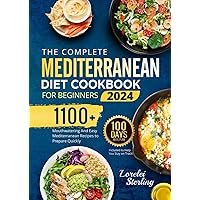 The Complete Mediterranean Diet Cookbook for Beginners 2024: 1100+ Mouthwatering And Easy Mediterranean Recipes to Prepare Quickly | 100-Days Meal Plan Included to Help You Stay on Track! (3 bonuses)