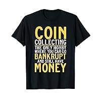 Coin Collecting The Only Hobby Where You Can Go Bankrupt Men T-Shirt