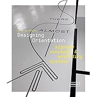 Designing Orientation: Signage Concepts & Wayfinding Systems Designing Orientation: Signage Concepts & Wayfinding Systems Hardcover