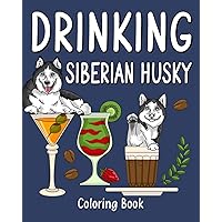 Drinking Siberian Husky Coloring Book: Animal Painting Pages with Many Coffee or Smoothie and Cocktail Drinks Recipes