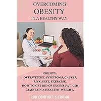 OVERCOMING OBESITY IN A HEALTHY WAY. : Obesity : Overweight, symptoms, causes, risk, diet, exercise. How to get rid of excess fat and maintain a healthy weight.